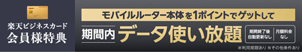 楽天ビジネスカード会員様特典 モバイルルーター本体を1ポイントでゲットして期間内データ使い放題 期間終了後自動更新なし ※画像はイメージです ※利用期限あり ※その他条件あり