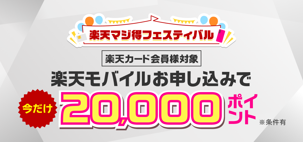 楽天マジ得フェスティバル 楽天カード会員様対象 楽天モバイルお申し込みで今だけ20,000ポイント ※条件有