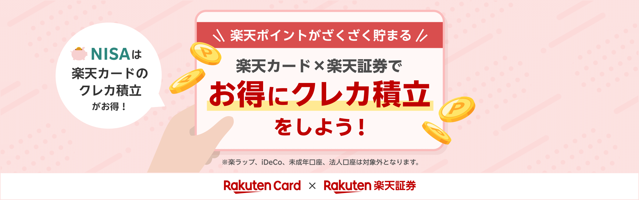 NISAは楽天カードのクレカ積立がお得！ 楽天ポイントがざくざく貯まる 楽天カード×楽天証券でお得にクレカ積立をしよう！ ※楽ラップ、iDeCo、未成年口座、法人口座は対象外となります。