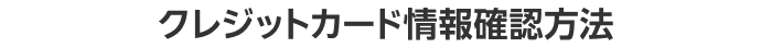クレジットカード情報確認方法