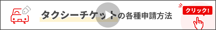 タクシーチケットの各種申請方法 クリック！