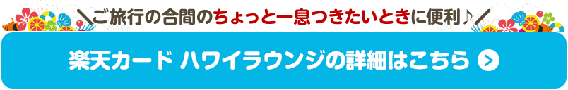 ＼ご旅行の合間のちょっと一息つきたいときに便利♪／ 楽天カード ハワイラウンジの詳細はこちら